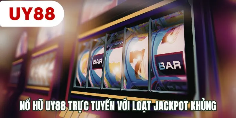 Nổ hũ UY88 trực tuyến với loạt jackpot khủng